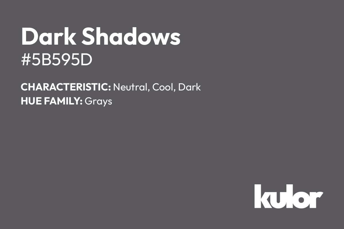 Dark Shadows is a color with a HTML hex code of #5b595d.