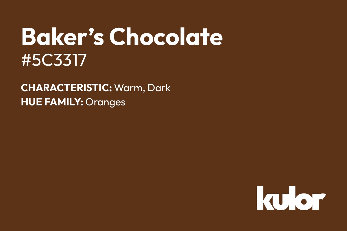 Baker’s Chocolate is a color with a HTML hex code of #5c3317.