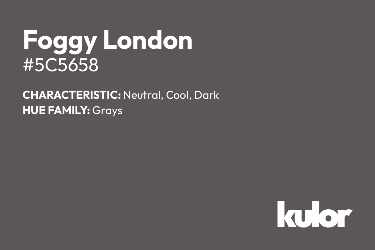 Foggy London is a color with a HTML hex code of #5c5658.