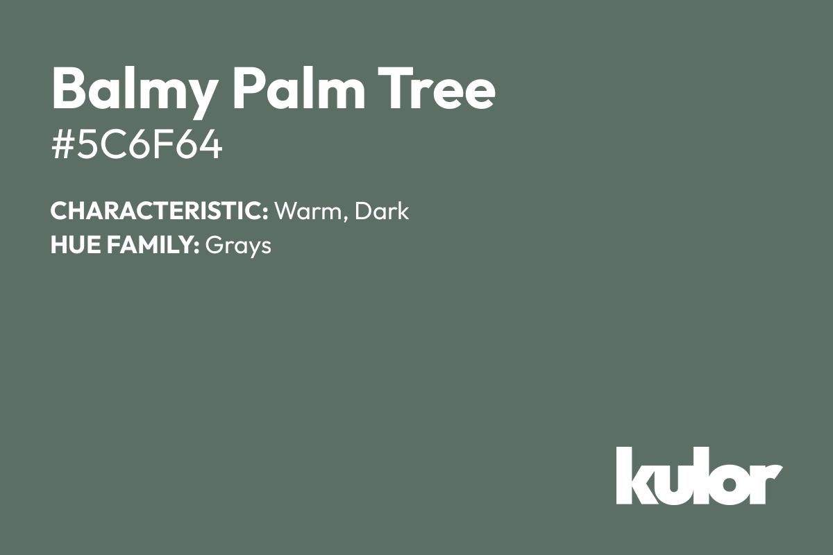 Balmy Palm Tree is a color with a HTML hex code of #5c6f64.