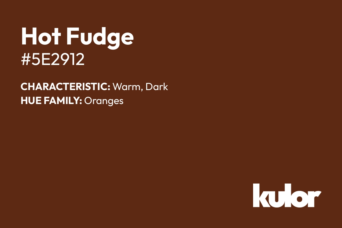 Hot Fudge is a color with a HTML hex code of #5e2912.