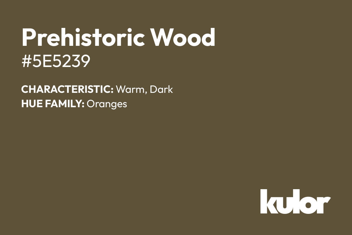 Prehistoric Wood is a color with a HTML hex code of #5e5239.