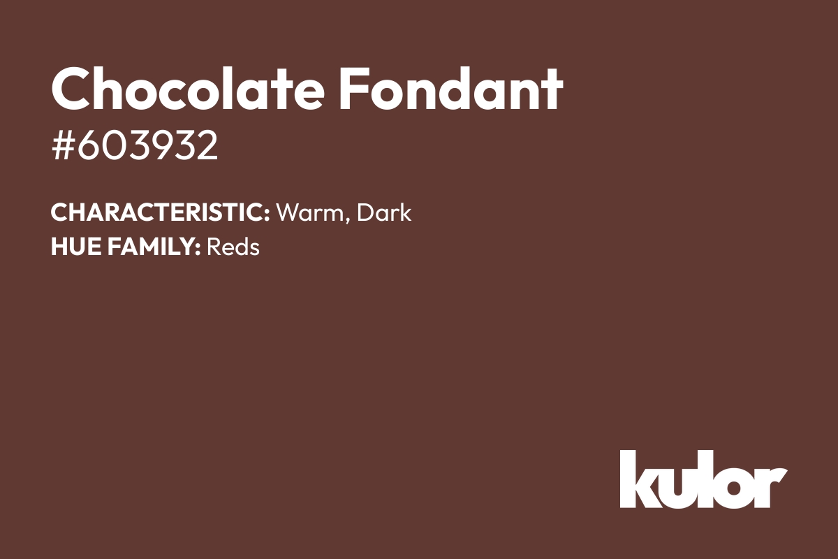 Chocolate Fondant is a color with a HTML hex code of #603932.