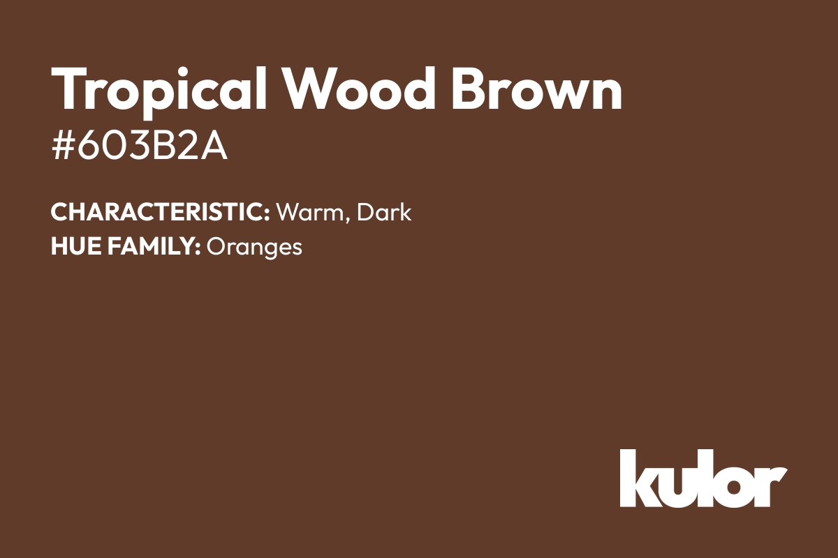 Tropical Wood Brown is a color with a HTML hex code of #603b2a.