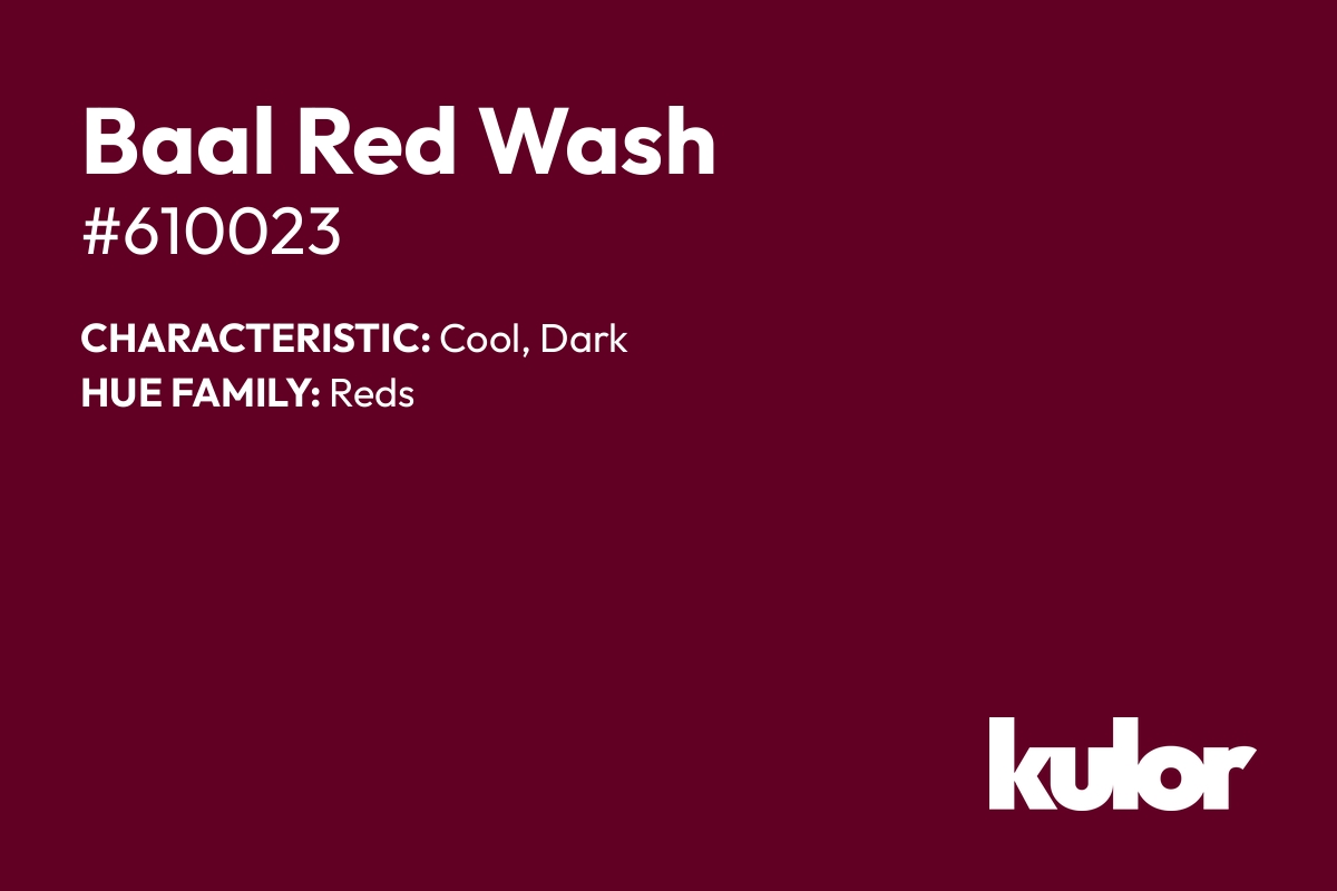 Baal Red Wash is a color with a HTML hex code of #610023.