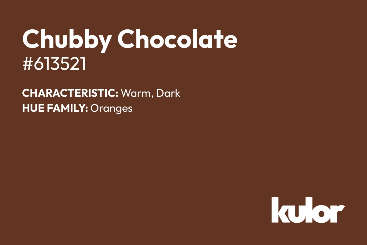 Chubby Chocolate is a color with a HTML hex code of #613521.