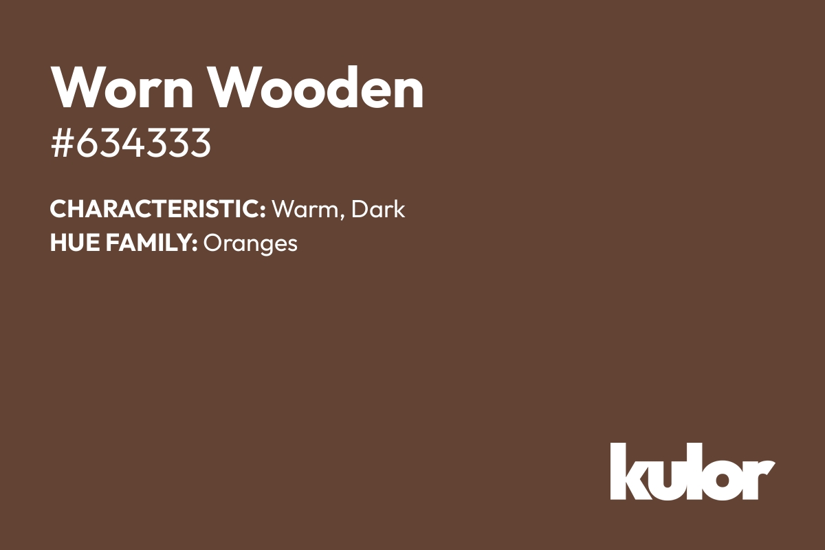 Worn Wooden is a color with a HTML hex code of #634333.