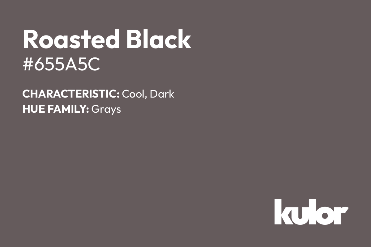 Roasted Black is a color with a HTML hex code of #655a5c.