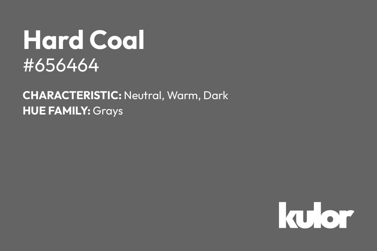 Hard Coal is a color with a HTML hex code of #656464.