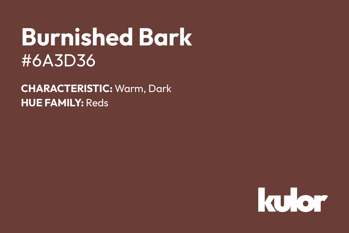 Burnished Bark is a color with a HTML hex code of #6a3d36.