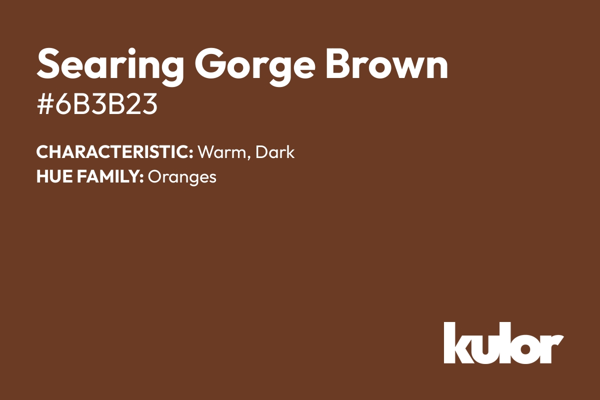 Searing Gorge Brown is a color with a HTML hex code of #6b3b23.