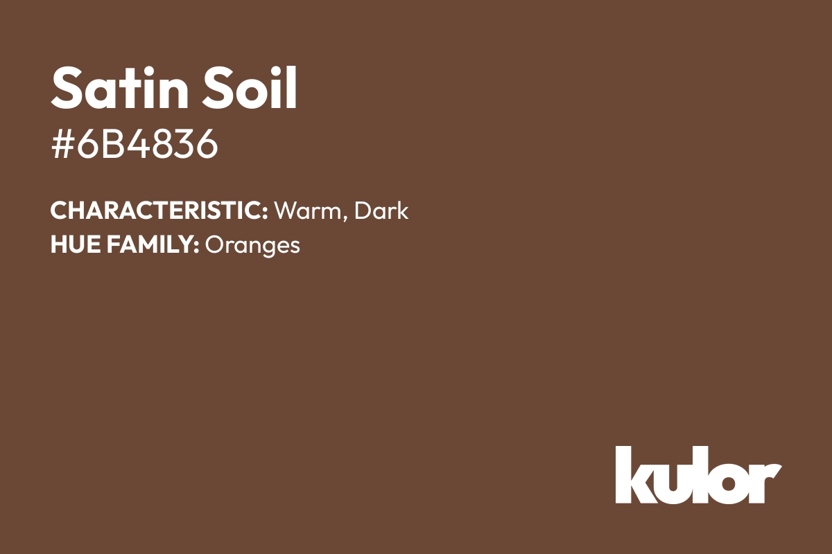 Satin Soil is a color with a HTML hex code of #6b4836.