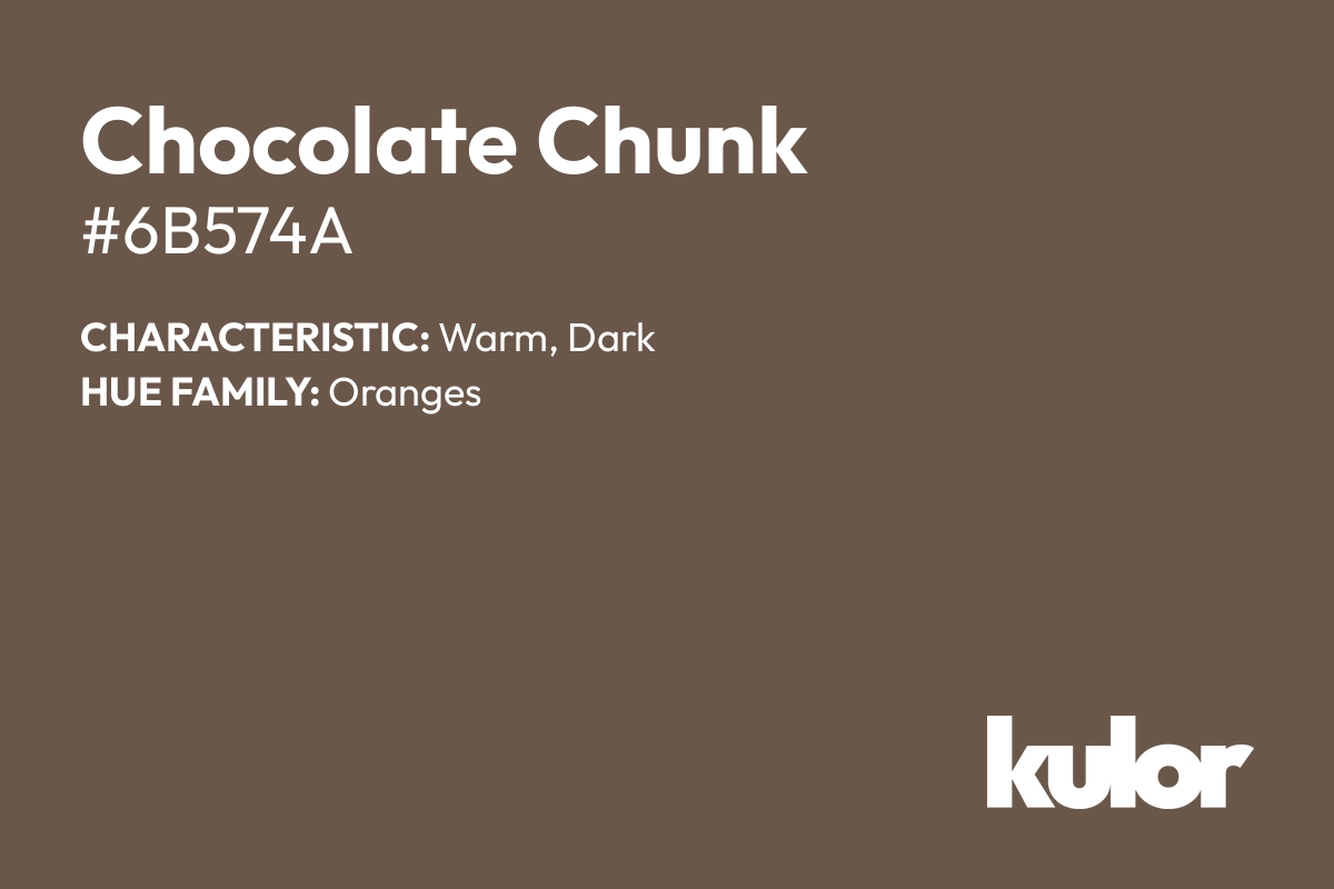 Chocolate Chunk is a color with a HTML hex code of #6b574a.