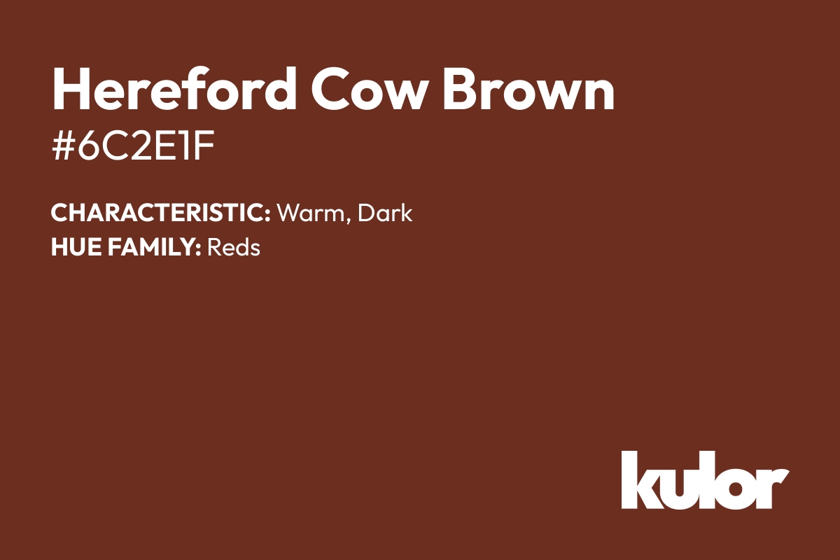 Hereford Cow Brown is a color with a HTML hex code of #6c2e1f.