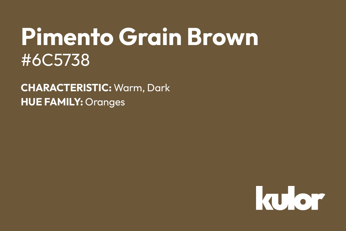 Pimento Grain Brown is a color with a HTML hex code of #6c5738.