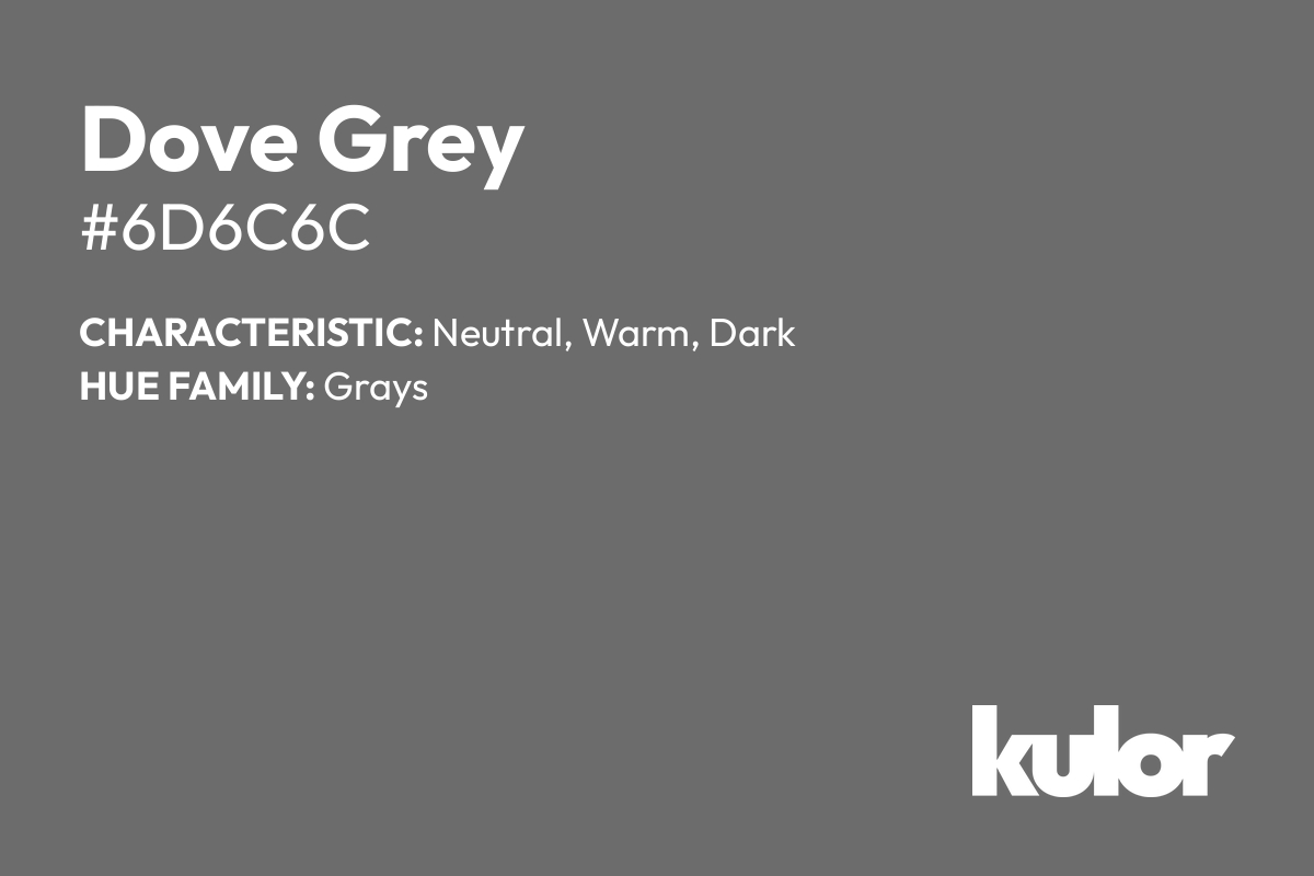 Dove Grey is a color with a HTML hex code of #6d6c6c.