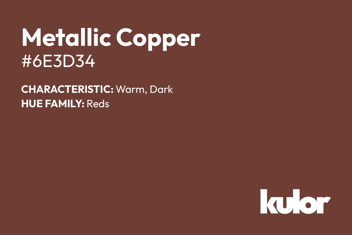 Metallic Copper is a color with a HTML hex code of #6e3d34.