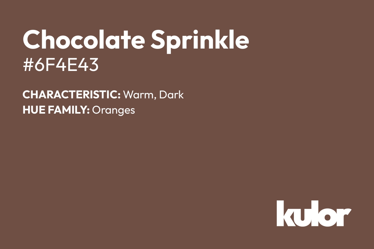 Chocolate Sprinkle is a color with a HTML hex code of #6f4e43.