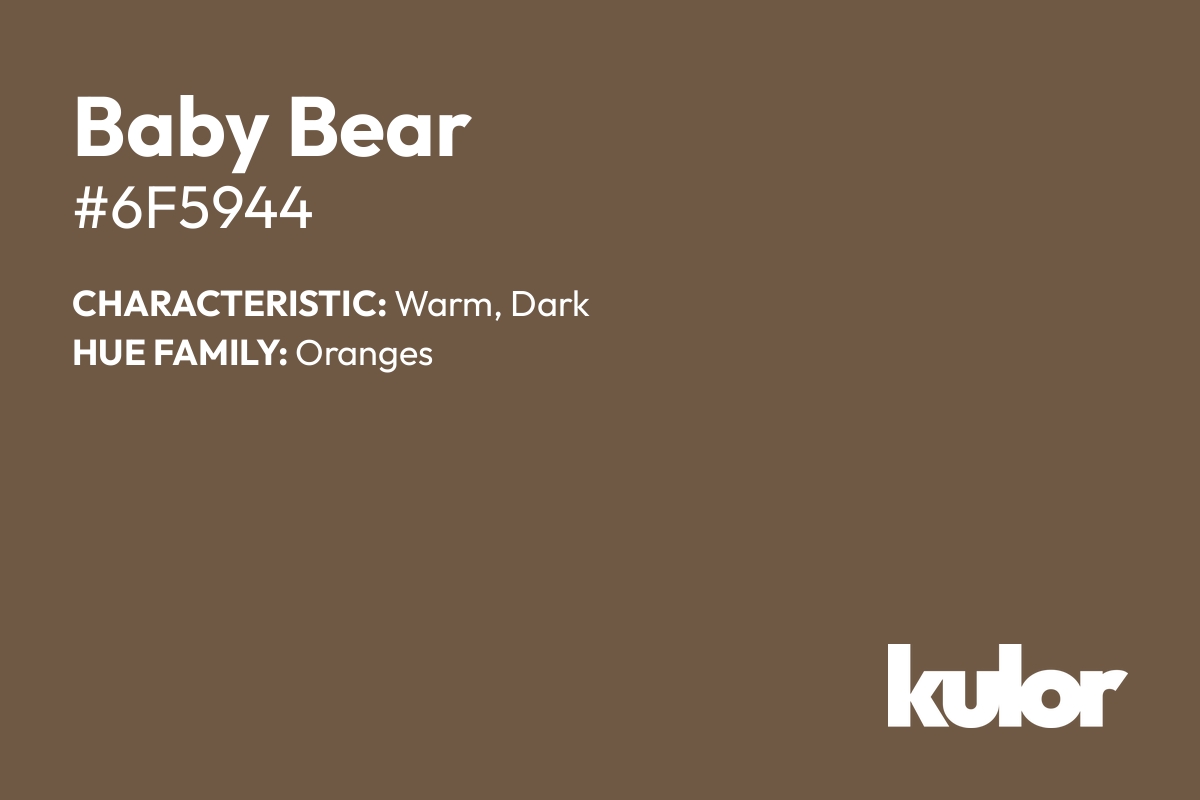 Baby Bear is a color with a HTML hex code of #6f5944.