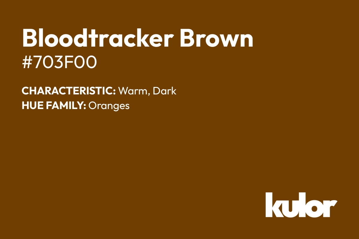 Bloodtracker Brown is a color with a HTML hex code of #703f00.