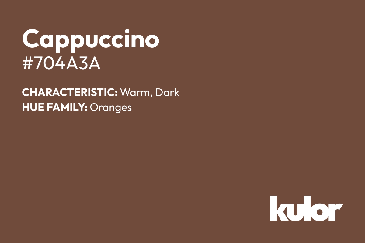 Cappuccino is a color with a HTML hex code of #704a3a.