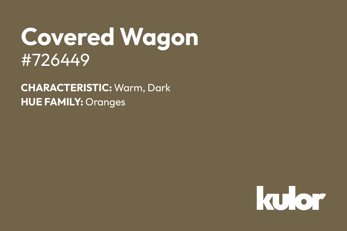 Covered Wagon is a color with a HTML hex code of #726449.