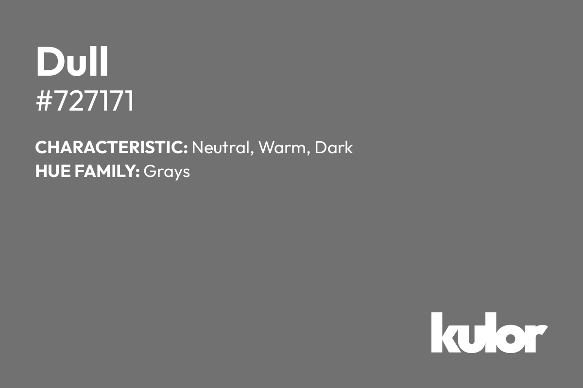 Dull is a color with a HTML hex code of #727171.