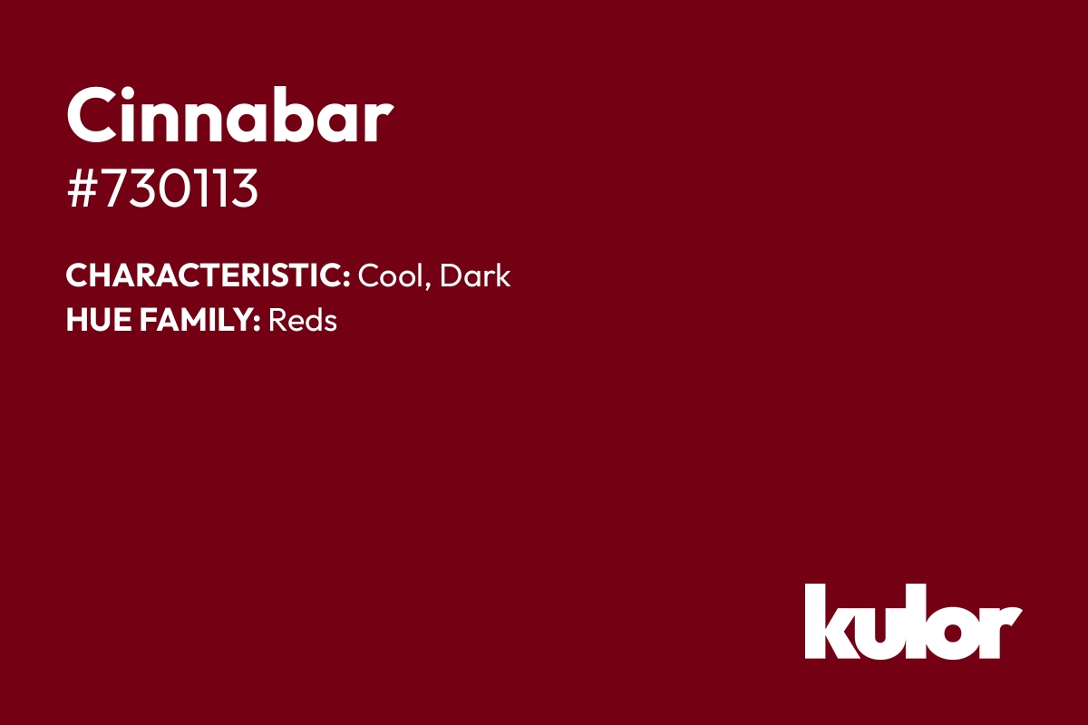 Cinnabar is a color with a HTML hex code of #730113.