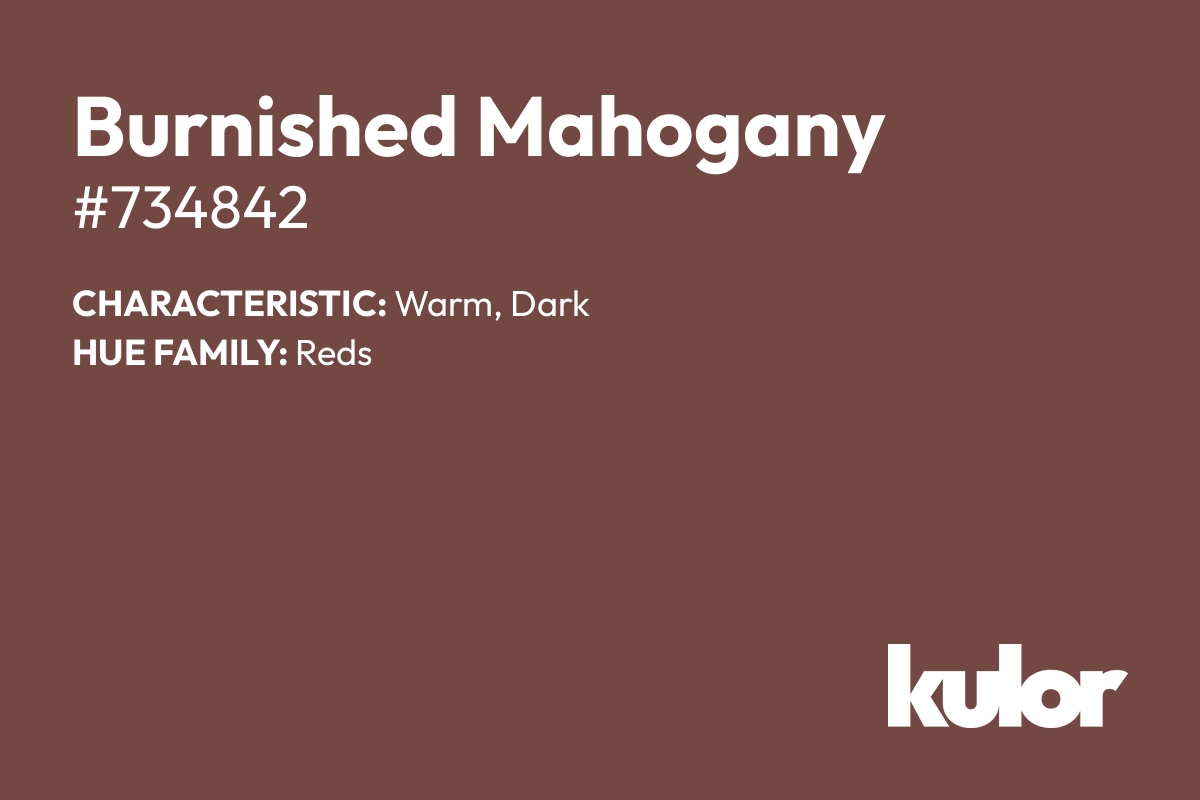 Burnished Mahogany is a color with a HTML hex code of #734842.