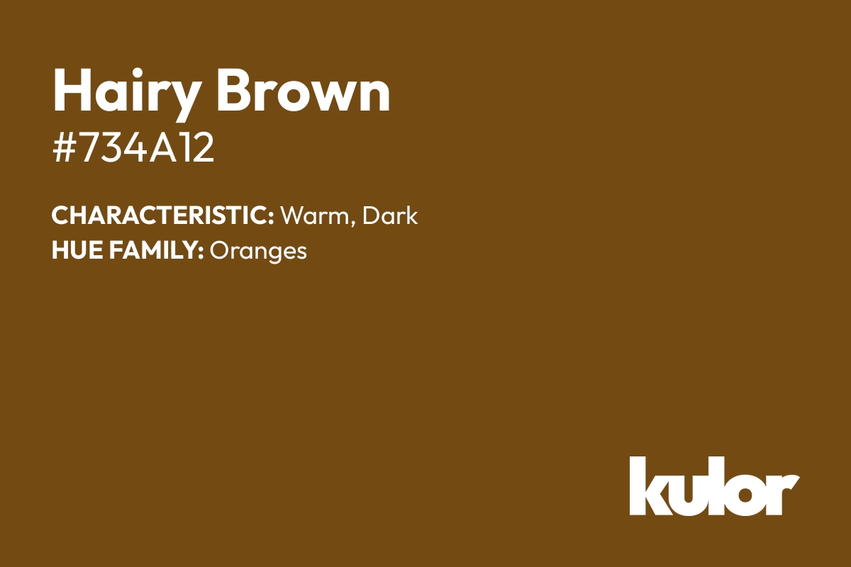 Hairy Brown is a color with a HTML hex code of #734a12.