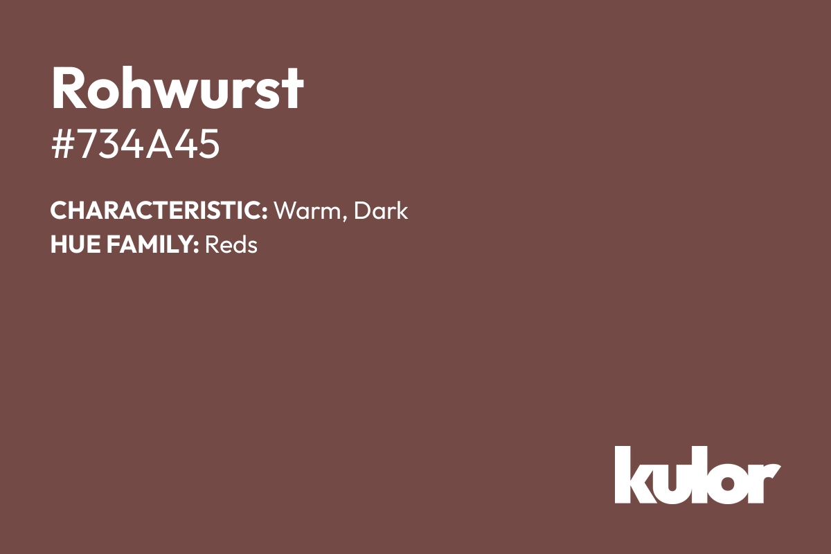 Rohwurst is a color with a HTML hex code of #734a45.