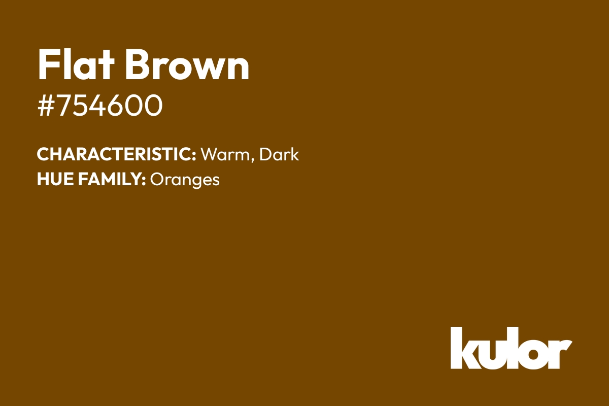 Flat Brown is a color with a HTML hex code of #754600.