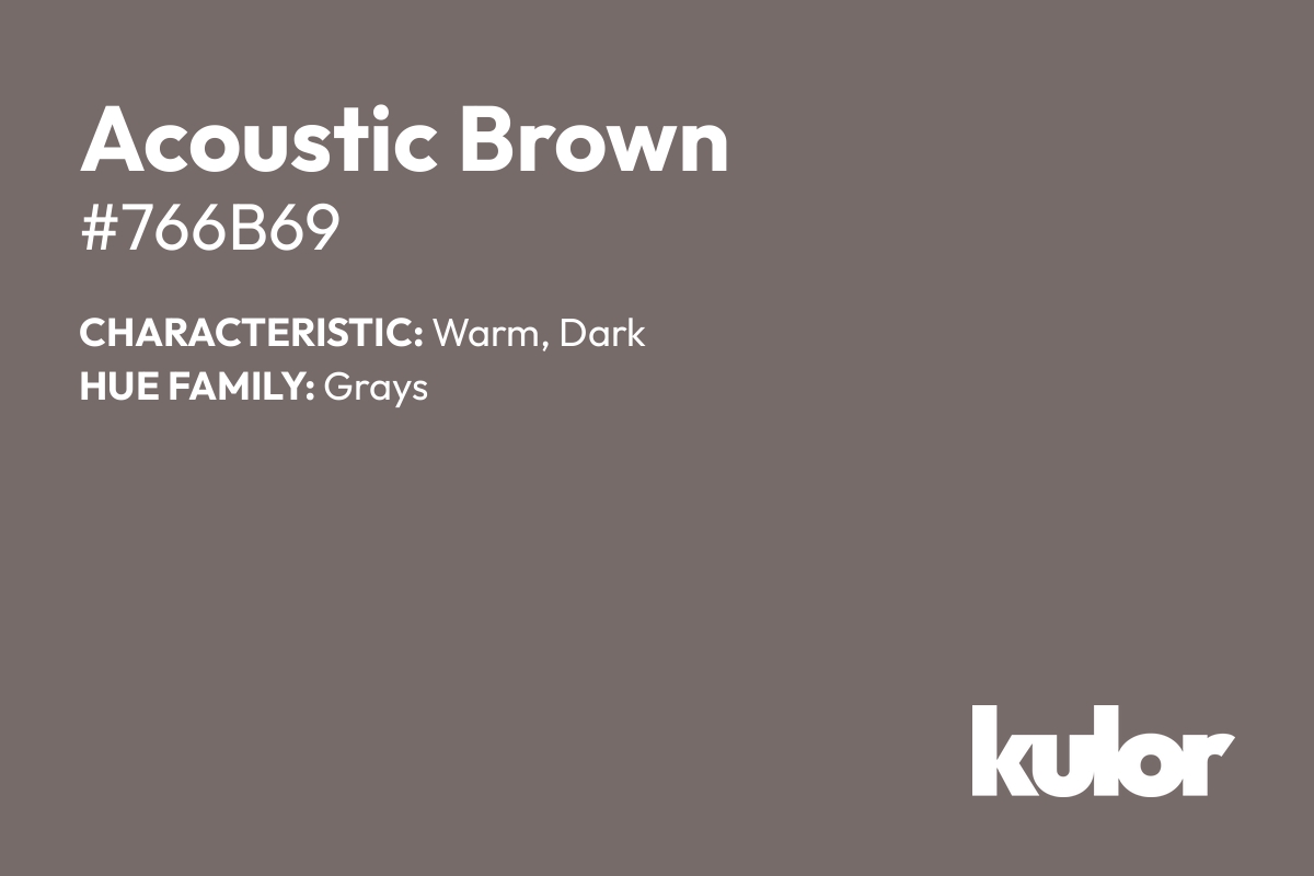 Acoustic Brown is a color with a HTML hex code of #766b69.