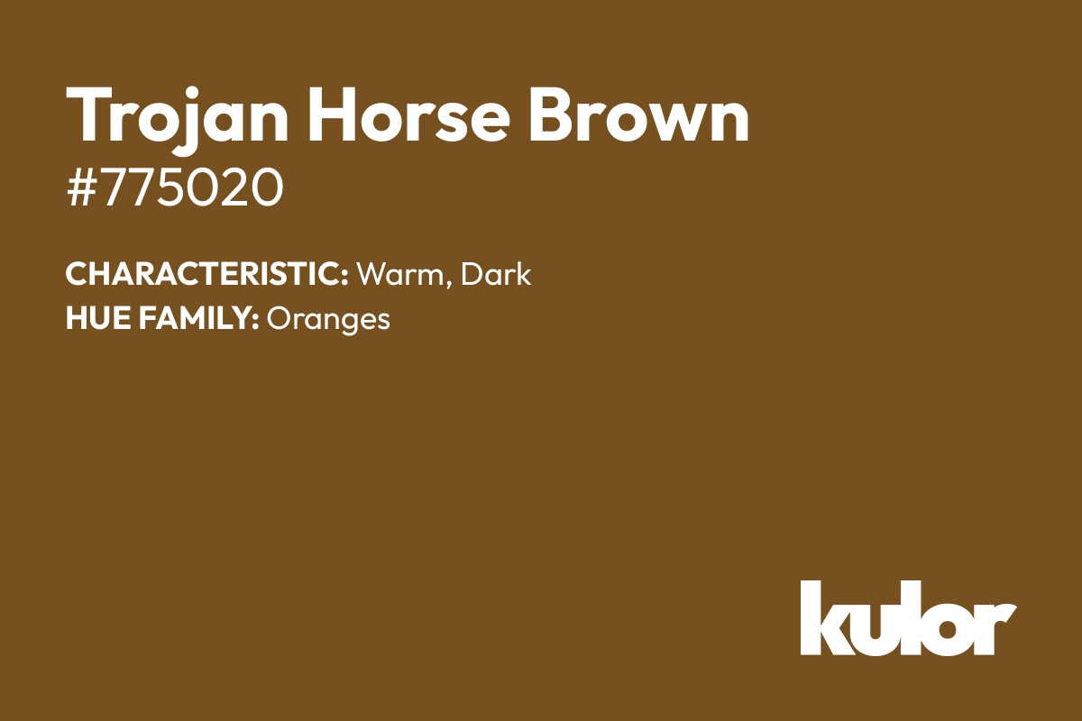 Trojan Horse Brown is a color with a HTML hex code of #775020.