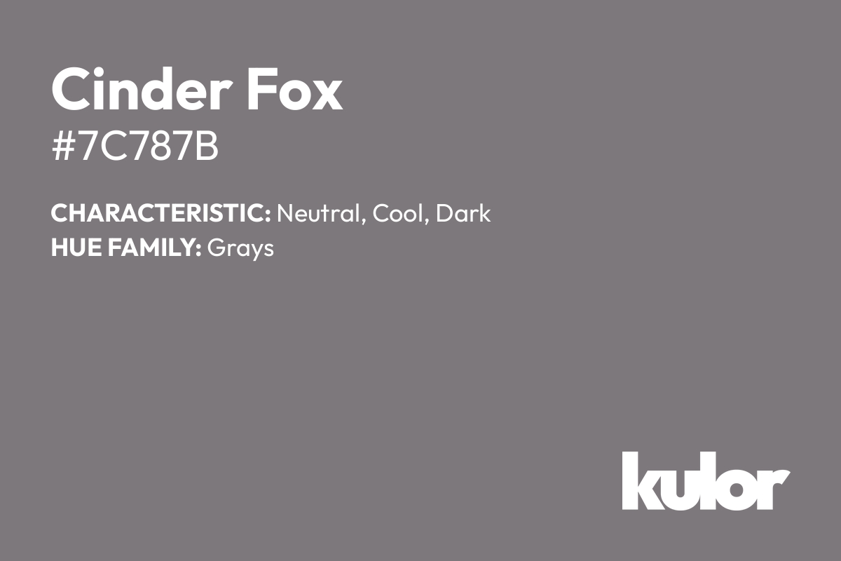 Cinder Fox is a color with a HTML hex code of #7c787b.