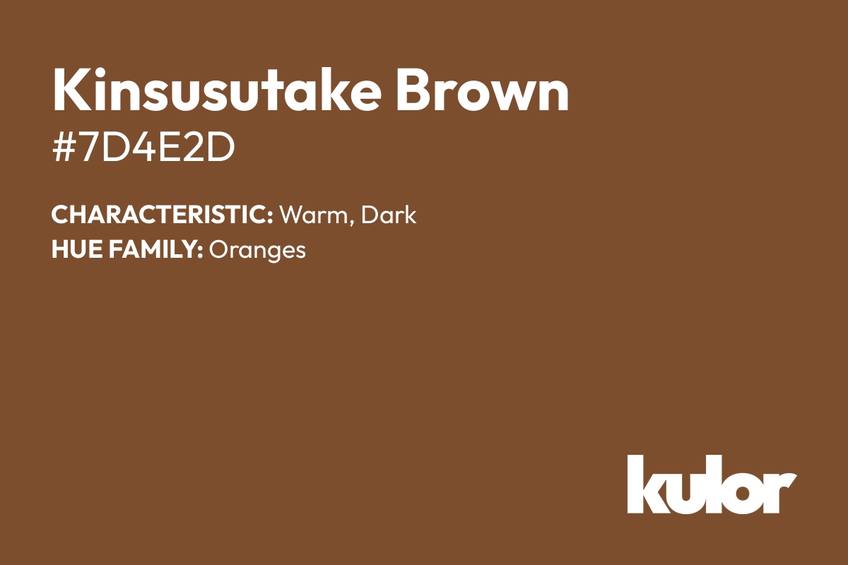 Kinsusutake Brown is a color with a HTML hex code of #7d4e2d.