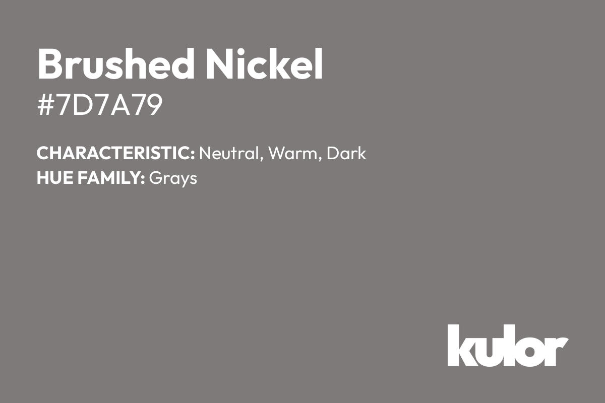 Brushed Nickel is a color with a HTML hex code of #7d7a79.