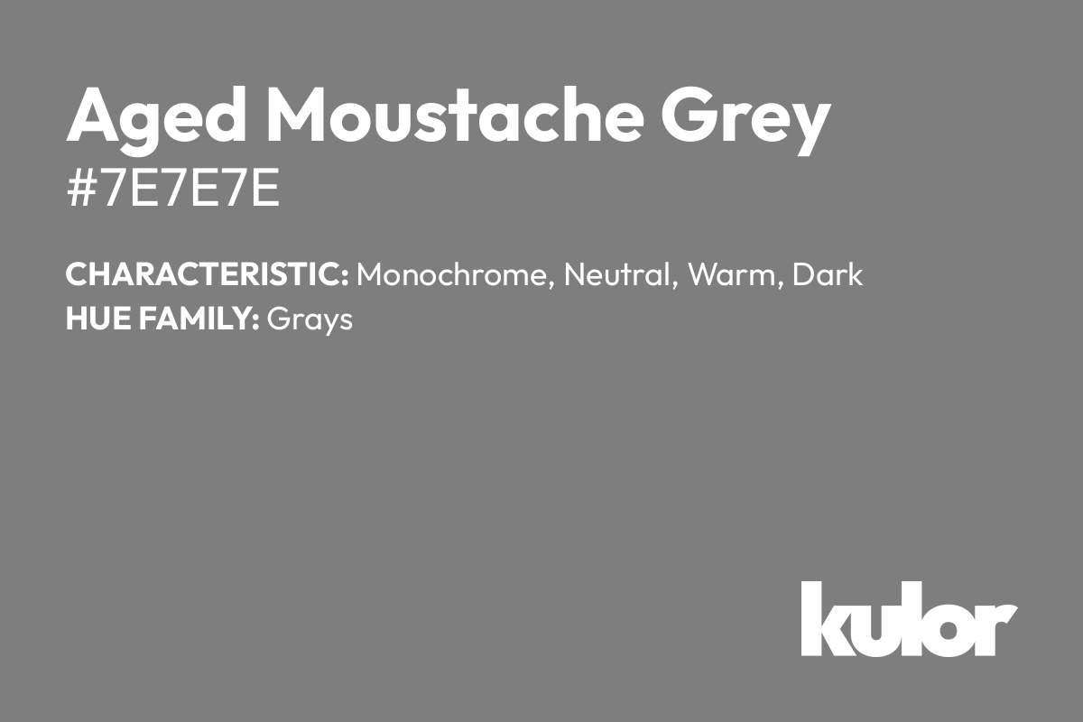 Aged Moustache Grey is a color with a HTML hex code of #7e7e7e.