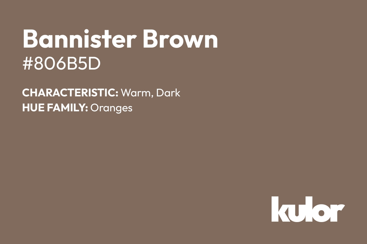 Bannister Brown is a color with a HTML hex code of #806b5d.