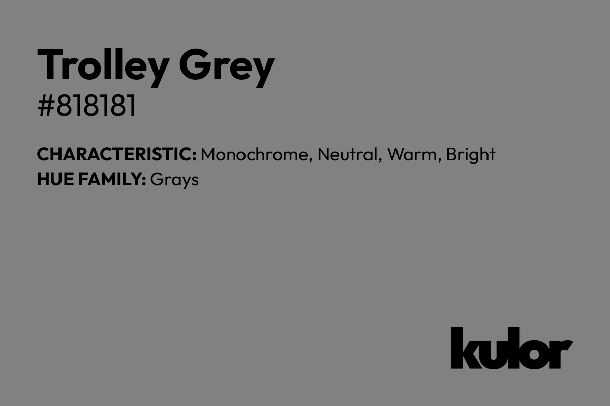 Trolley Grey is a color with a HTML hex code of #818181.