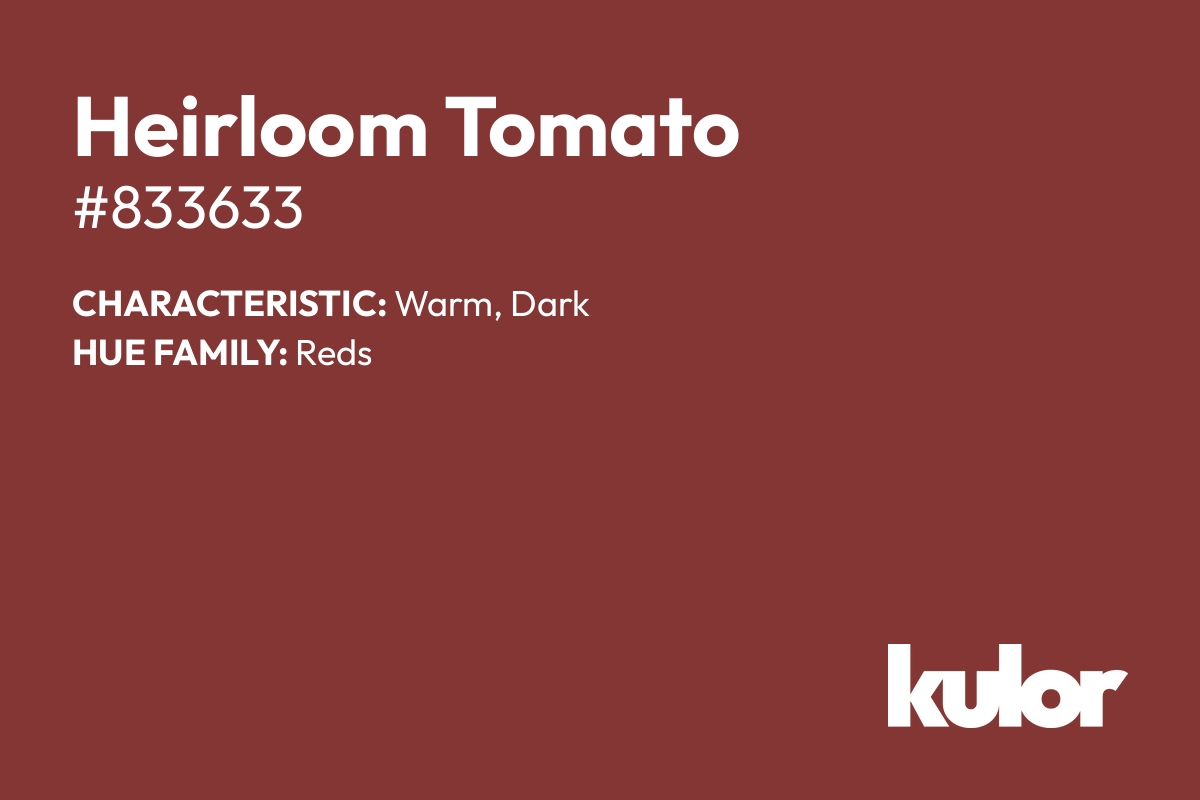 Heirloom Tomato is a color with a HTML hex code of #833633.