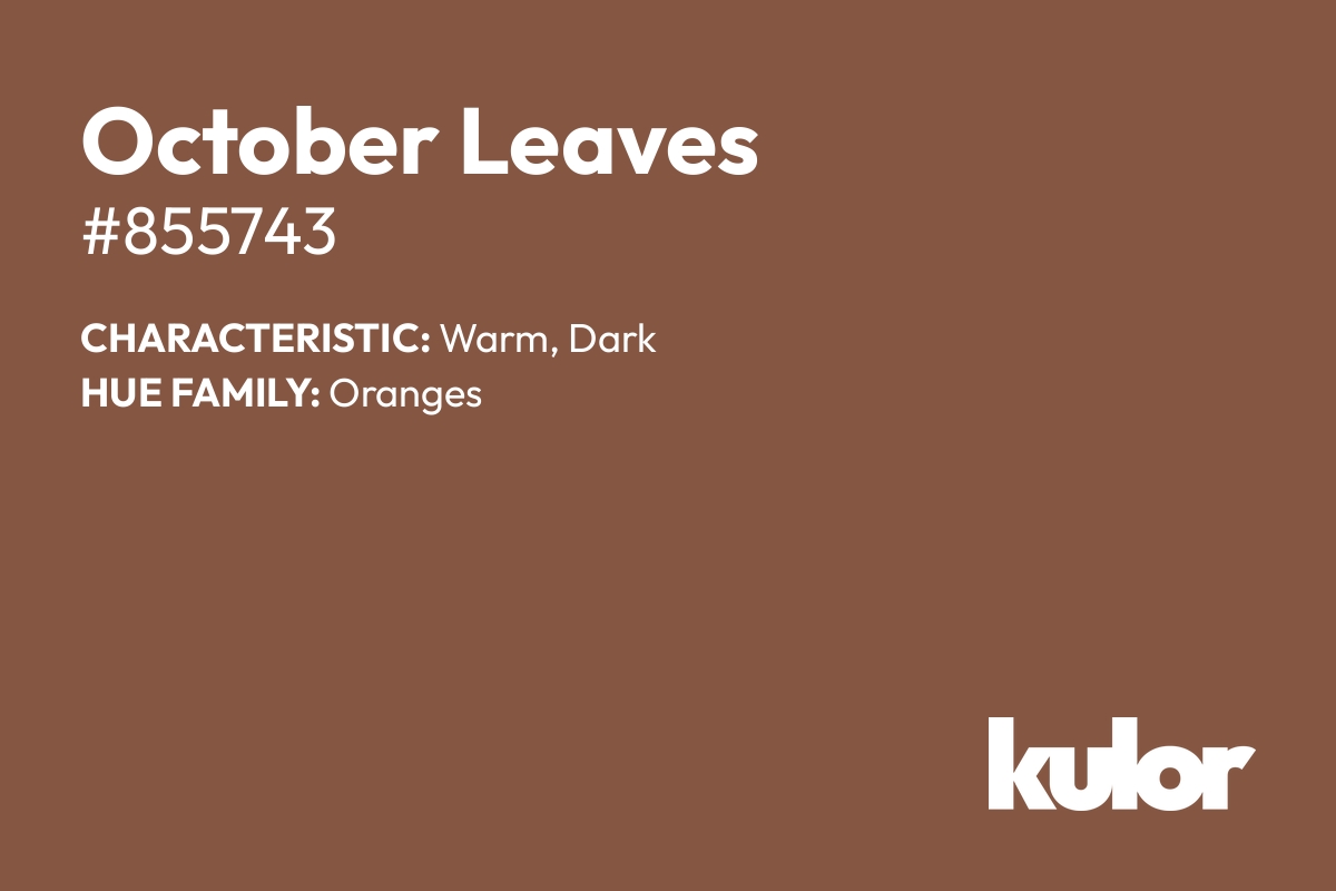 October Leaves is a color with a HTML hex code of #855743.