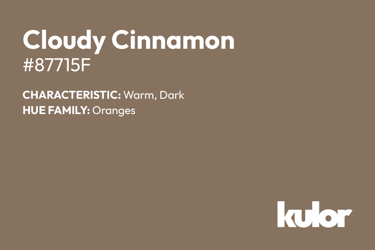 Cloudy Cinnamon is a color with a HTML hex code of #87715f.