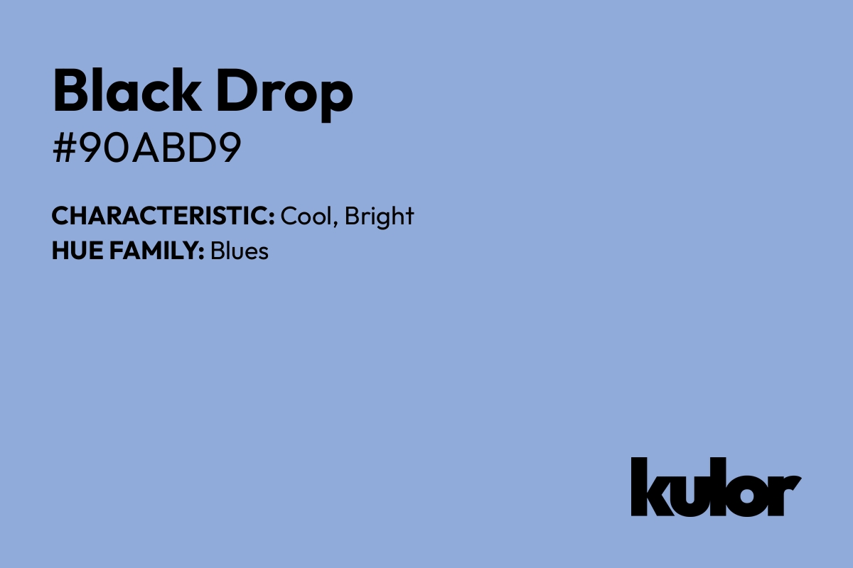 Black Drop is a color with a HTML hex code of #90abd9.