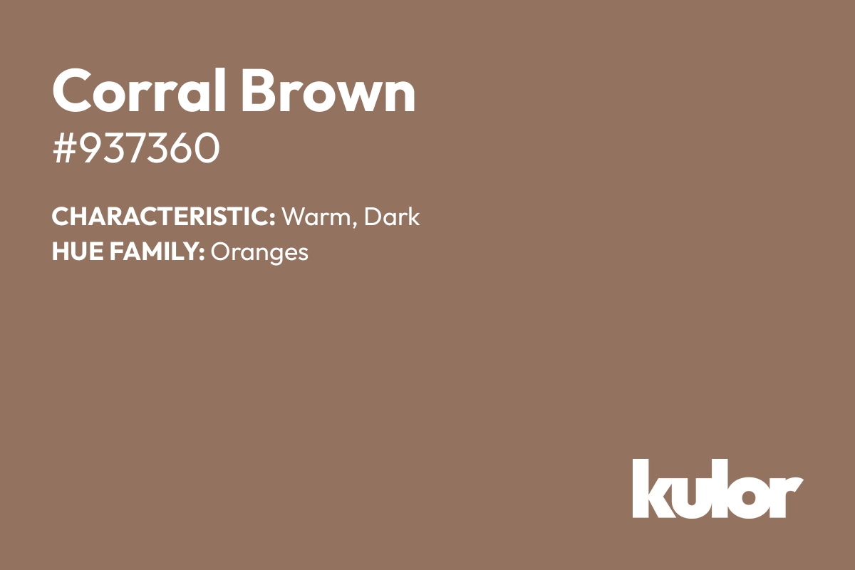 Corral Brown is a color with a HTML hex code of #937360.