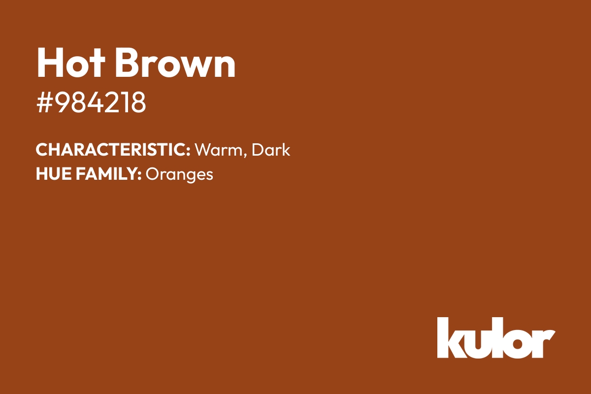 Hot Brown is a color with a HTML hex code of #984218.