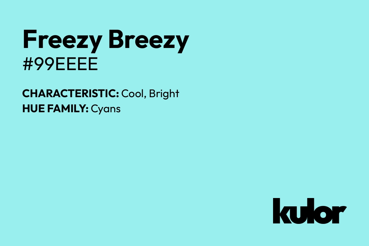 Freezy Breezy is a color with a HTML hex code of #99eeee.