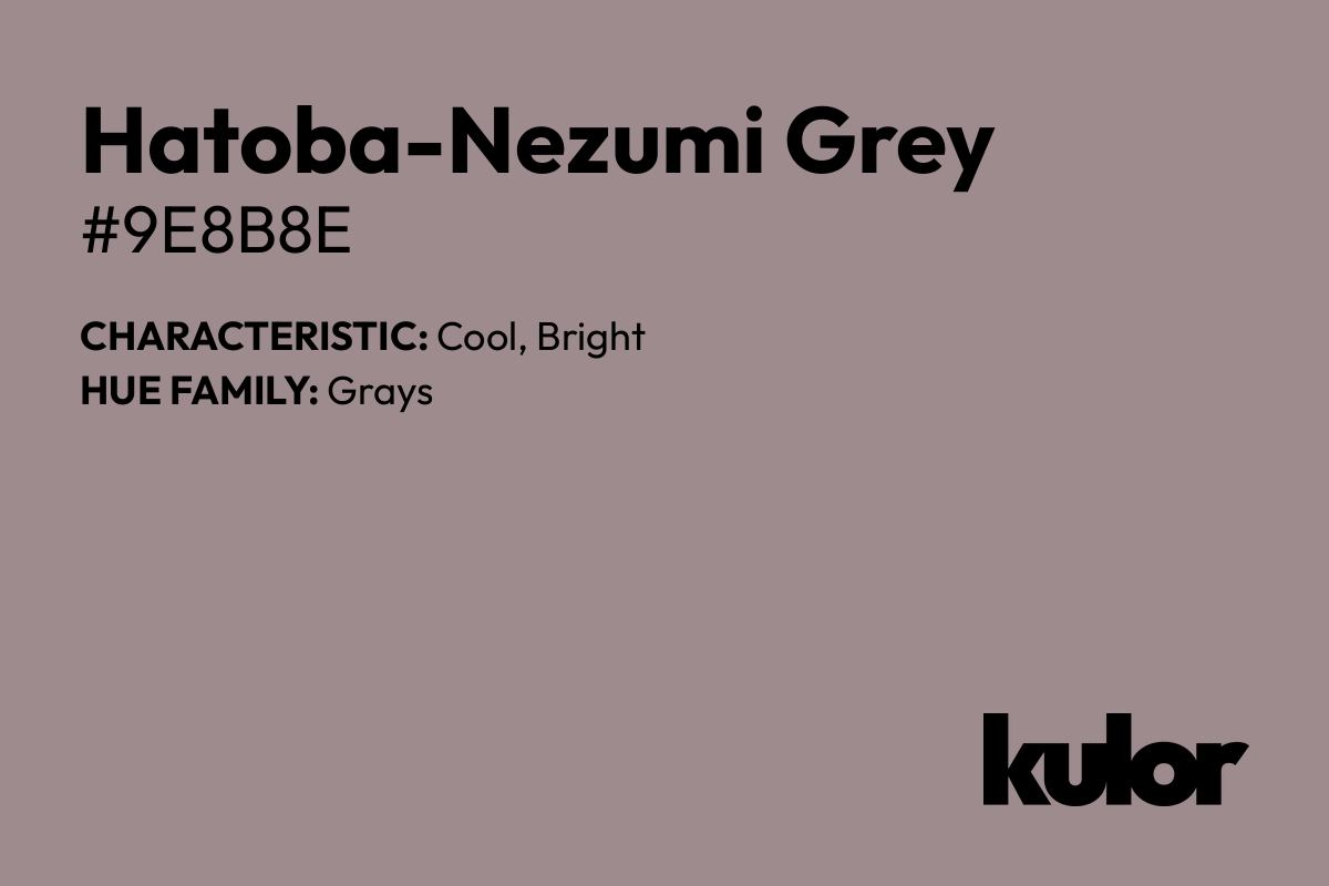 Hatoba-Nezumi Grey is a color with a HTML hex code of #9e8b8e.