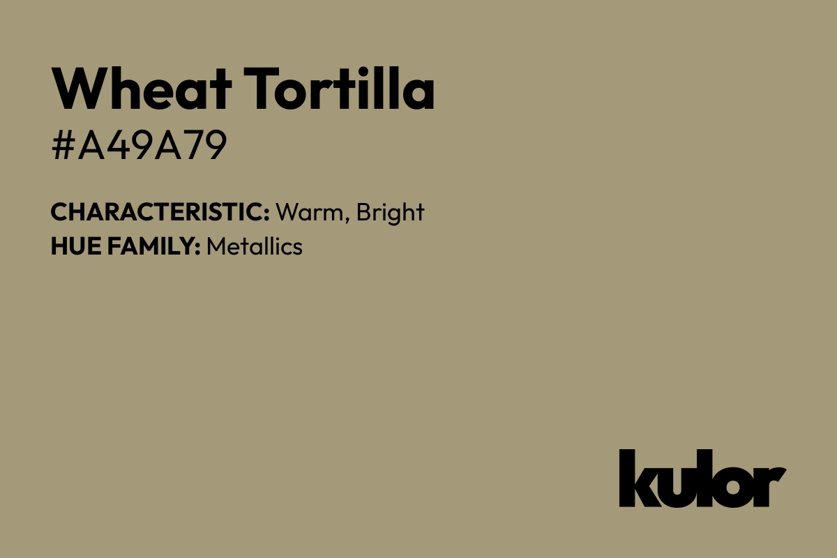 Wheat Tortilla is a color with a HTML hex code of #a49a79.