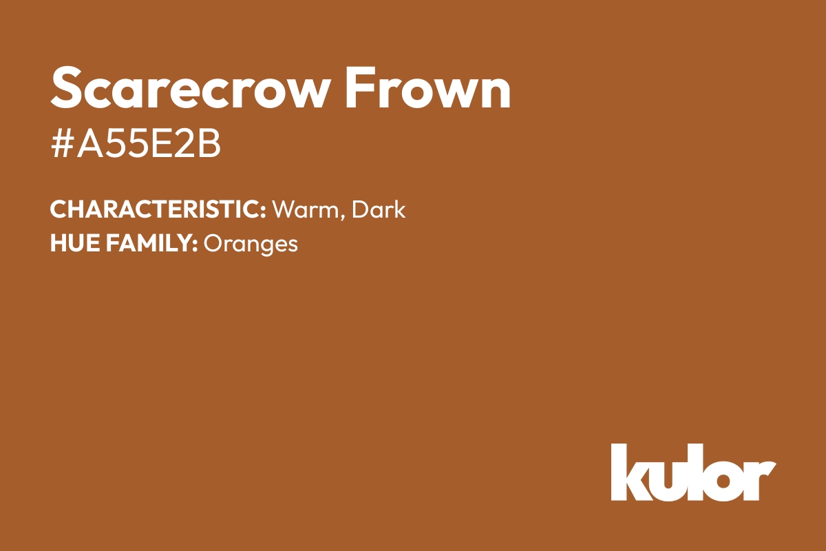 Scarecrow Frown is a color with a HTML hex code of #a55e2b.